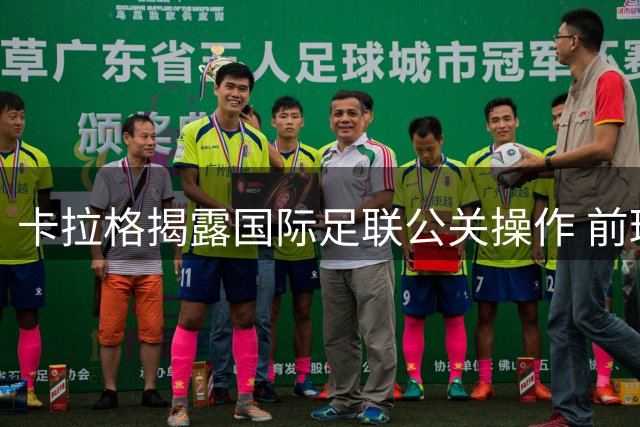 卡拉格揭露国际足联公关操作 前球星会议实为两年世界杯计划站台